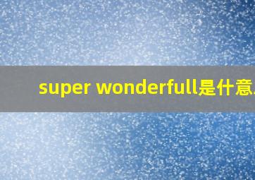 super wonderfull是什意思